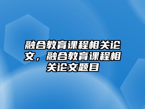 融合教育課程相關(guān)論文，融合教育課程相關(guān)論文題目