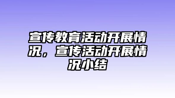 宣傳教育活動開展情況，宣傳活動開展情況小結