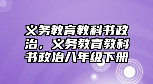 義務教育教科書政治，義務教育教科書政治八年級下冊