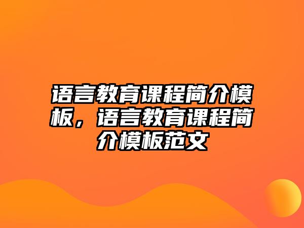 語(yǔ)言教育課程簡(jiǎn)介模板，語(yǔ)言教育課程簡(jiǎn)介模板范文