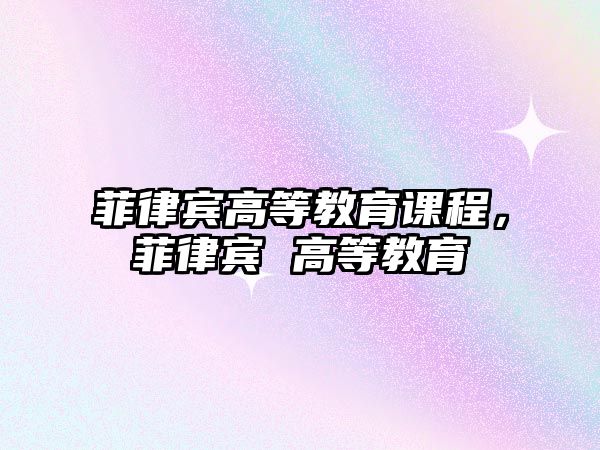 菲律賓高等教育課程，菲律賓 高等教育