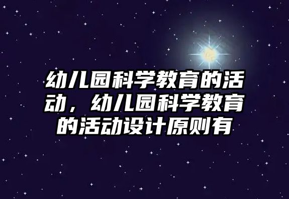 幼兒園科學教育的活動，幼兒園科學教育的活動設計原則有