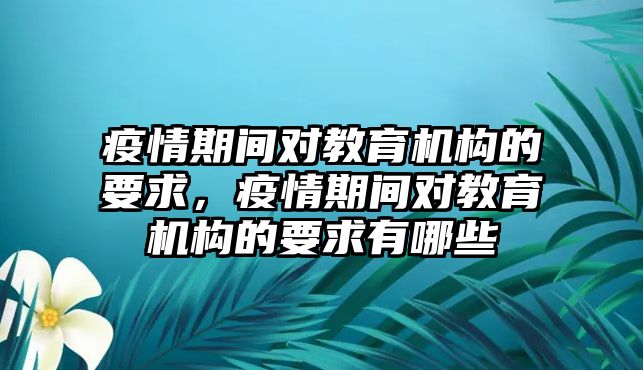 疫情期間對教育機構的要求，疫情期間對教育機構的要求有哪些