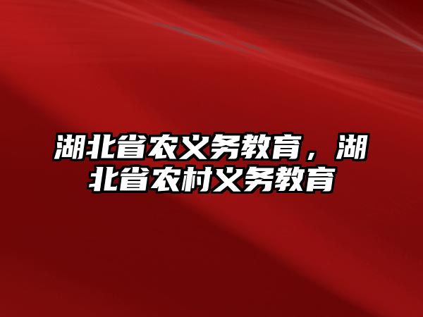 湖北省農(nóng)義務(wù)教育，湖北省農(nóng)村義務(wù)教育