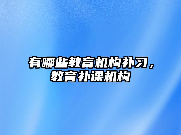 有哪些教育機構補習，教育補課機構