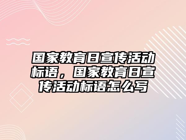 國家教育日宣傳活動(dòng)標(biāo)語，國家教育日宣傳活動(dòng)標(biāo)語怎么寫