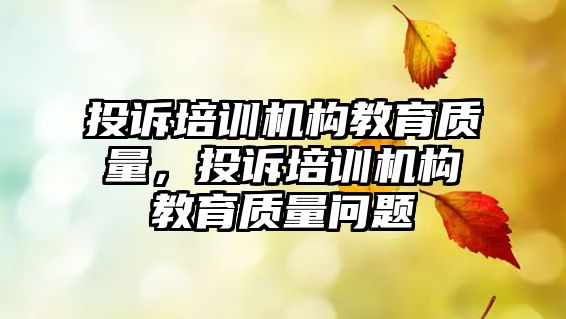 投訴培訓機構教育質量，投訴培訓機構教育質量問題