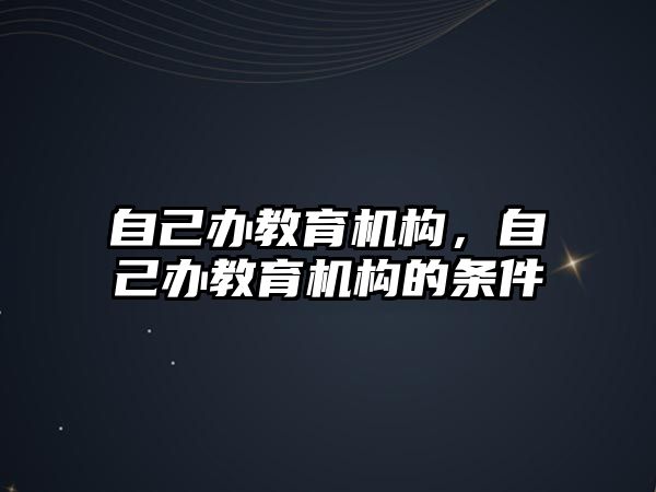 自己辦教育機構，自己辦教育機構的條件