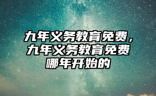 九年義務教育免費，九年義務教育免費哪年開始的