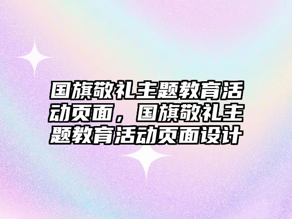 國旗敬禮主題教育活動頁面，國旗敬禮主題教育活動頁面設計