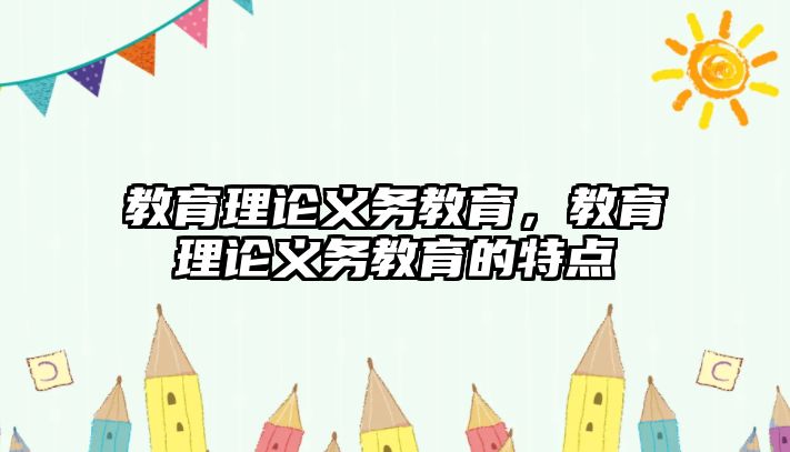 教育理論義務教育，教育理論義務教育的特點