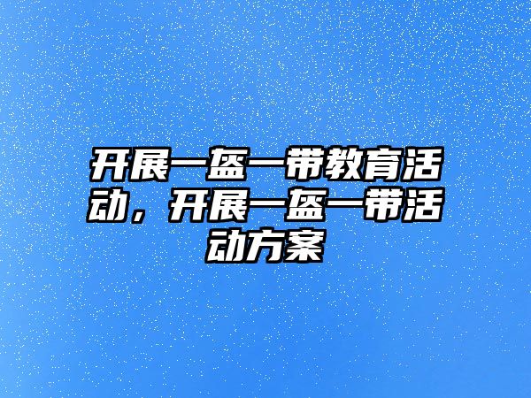 開展一盔一帶教育活動，開展一盔一帶活動方案