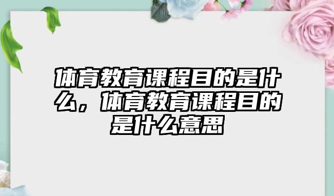 體育教育課程目的是什么，體育教育課程目的是什么意思