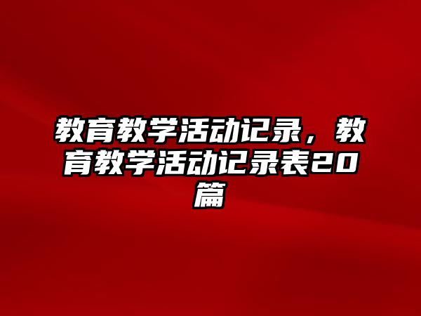 教育教學活動記錄，教育教學活動記錄表20篇