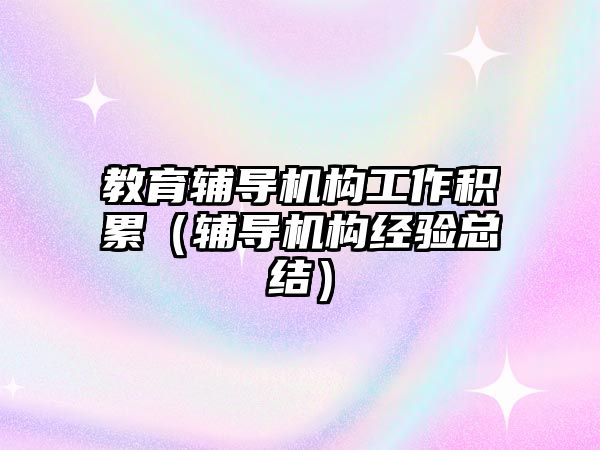 教育輔導機構工作積累（輔導機構經驗總結）