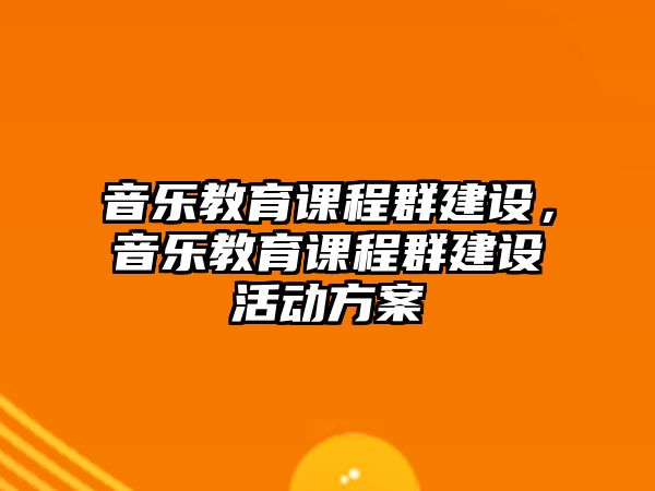 音樂教育課程群建設，音樂教育課程群建設活動方案