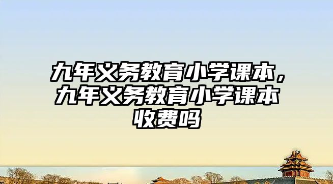 九年義務教育小學課本，九年義務教育小學課本收費嗎