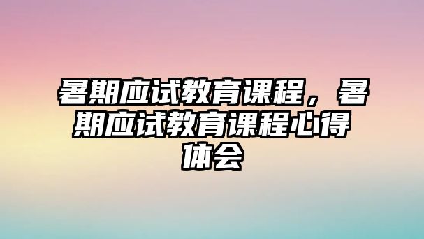 暑期應試教育課程，暑期應試教育課程心得體會