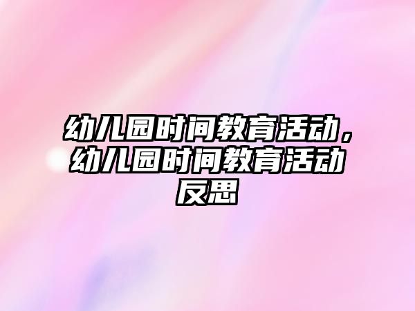 幼兒園時間教育活動，幼兒園時間教育活動反思