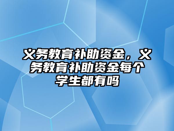 義務教育補助資金，義務教育補助資金每個學生都有嗎