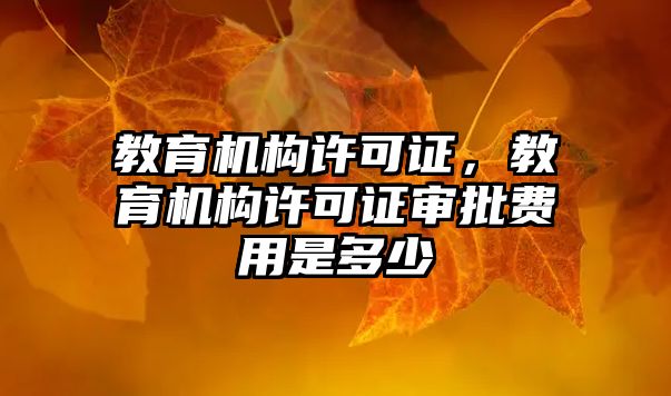 教育機構許可證，教育機構許可證審批費用是多少