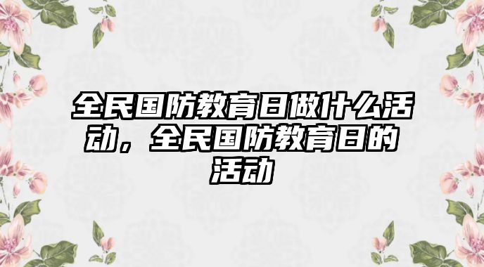 全民國防教育日做什么活動，全民國防教育日的活動