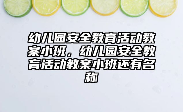 幼兒園安全教育活動教案小班，幼兒園安全教育活動教案小班還有名稱