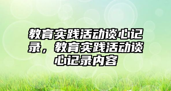 教育實踐活動談心記錄，教育實踐活動談心記錄內容