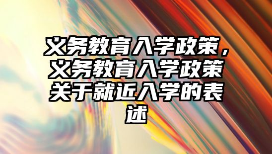 義務教育入學政策，義務教育入學政策關于就近入學的表述