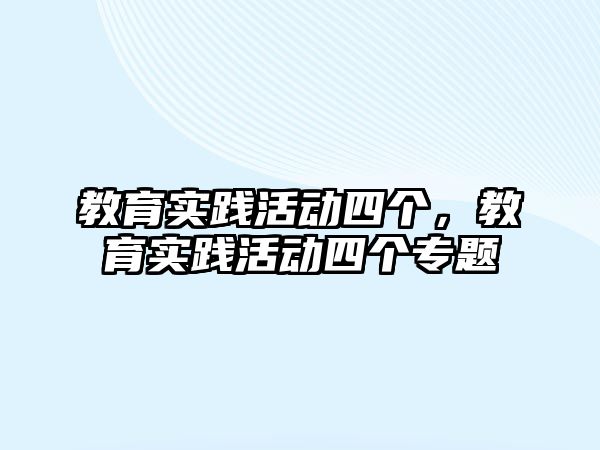 教育實踐活動四個，教育實踐活動四個專題