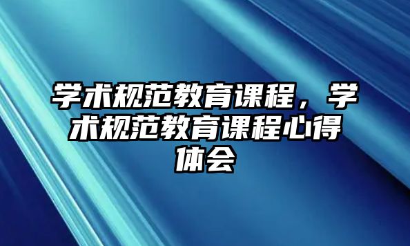 學術規范教育課程，學術規范教育課程心得體會