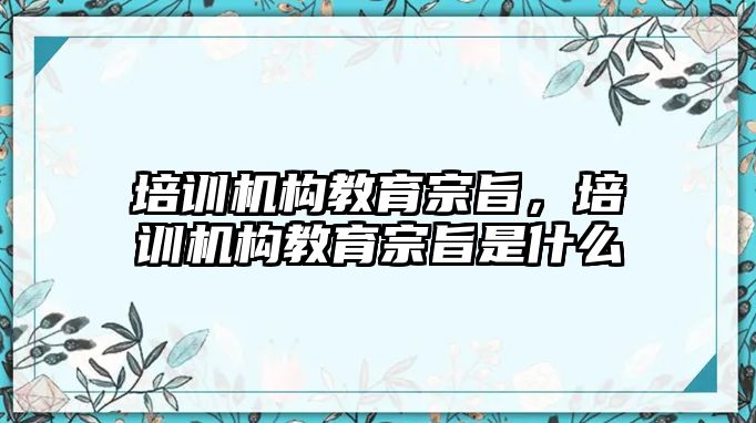 培訓機構教育宗旨，培訓機構教育宗旨是什么