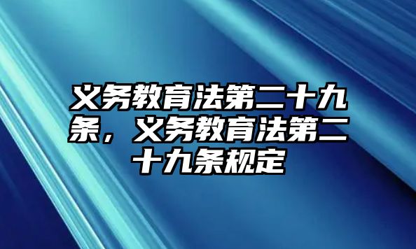 義務(wù)教育法第二十九條，義務(wù)教育法第二十九條規(guī)定