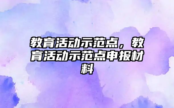 教育活動示范點，教育活動示范點申報材料