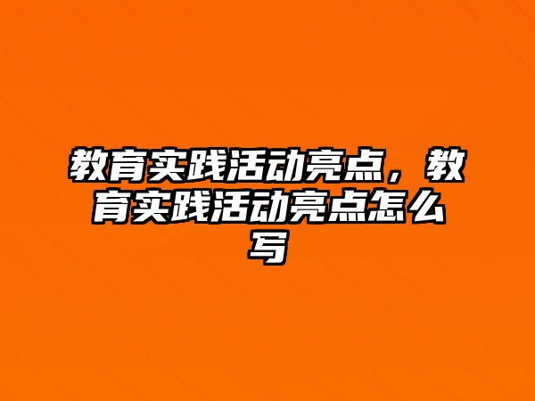 教育實踐活動亮點，教育實踐活動亮點怎么寫