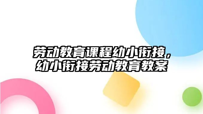 勞動教育課程幼小銜接，幼小銜接勞動教育教案