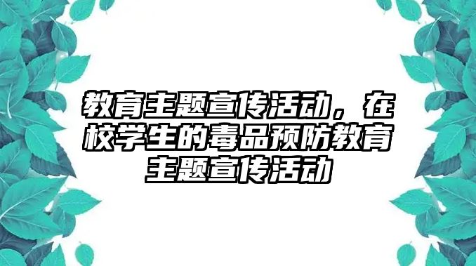 教育主題宣傳活動，在校學生的毒品預防教育主題宣傳活動