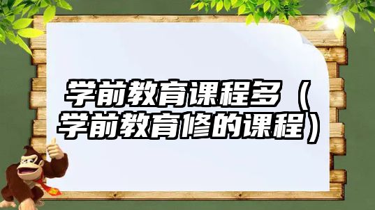 學前教育課程多（學前教育修的課程）