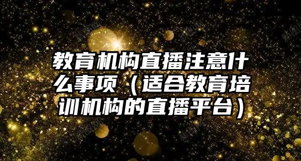 教育機構直播注意什么事項（適合教育培訓機構的直播平臺）