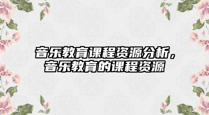 音樂教育課程資源分析，音樂教育的課程資源