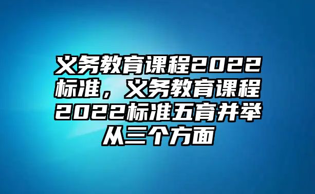 義務教育課程2022標準，義務教育課程2022標準五育并舉從三個方面