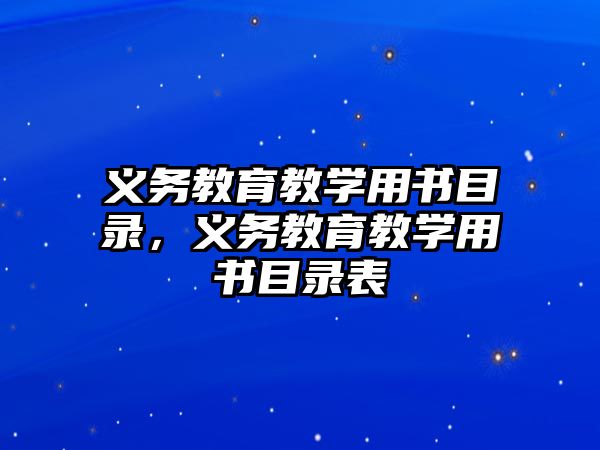 義務(wù)教育教學(xué)用書目錄，義務(wù)教育教學(xué)用書目錄表