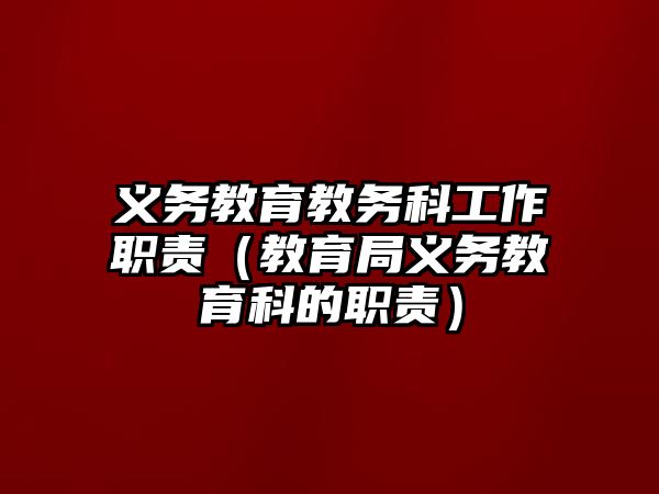 義務教育教務科工作職責（教育局義務教育科的職責）