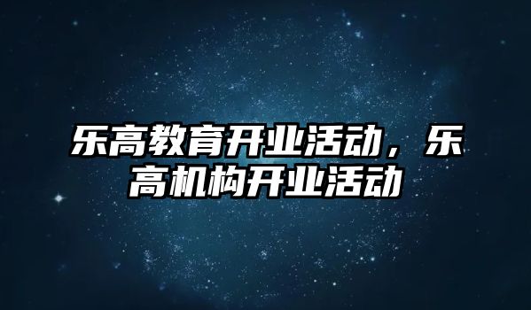 樂高教育開業(yè)活動，樂高機(jī)構(gòu)開業(yè)活動