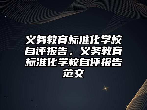 義務教育標準化學校自評報告，義務教育標準化學校自評報告范文