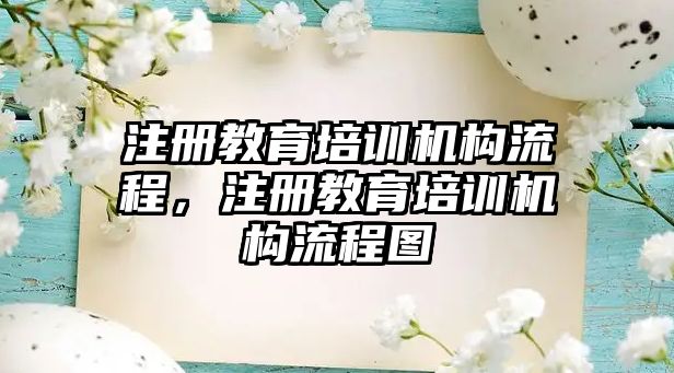 注冊教育培訓機構流程，注冊教育培訓機構流程圖