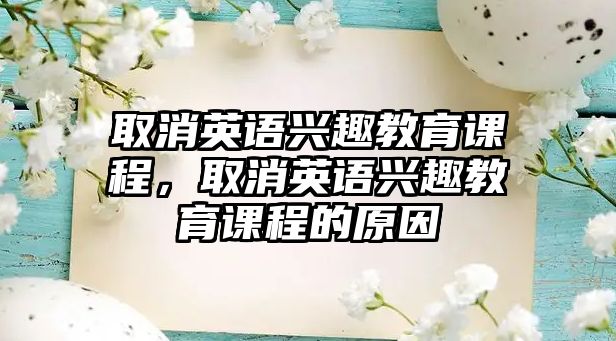 取消英語興趣教育課程，取消英語興趣教育課程的原因