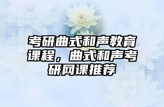 考研曲式和聲教育課程，曲式和聲考研網課推薦