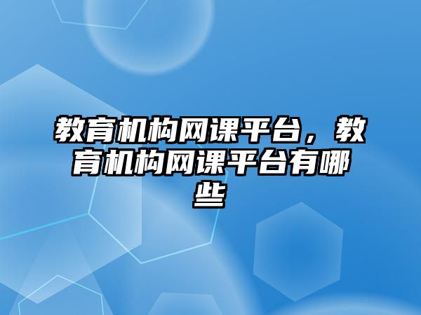 教育機構網課平臺，教育機構網課平臺有哪些