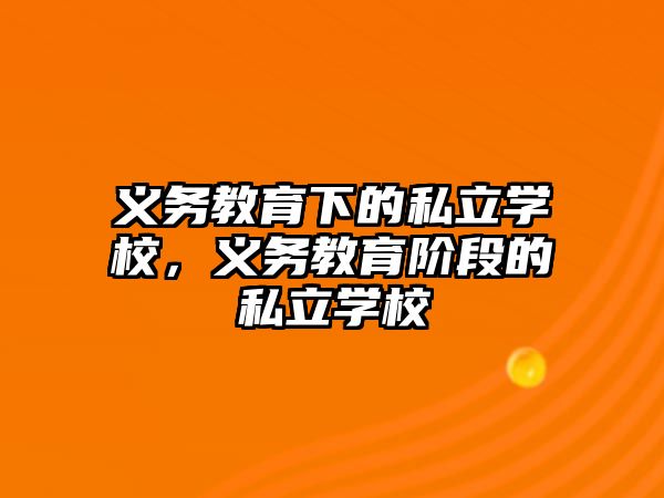 義務教育下的私立學校，義務教育階段的私立學校